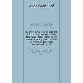 Книга Le système métrique décimal microforme: conversion de toutes les mesures françaises en mesures anglaises: valeur en francs de toutes
Книга Le système métrique décimal microforme: conversion de toutes les mesures françaises en mesures anglaises: valeur en francs de toutes