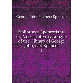 Книга Bibliotheca Spenceriana; or, A descriptive catalogue of the. library of George John, earl Spencer 2
Книга Bibliotheca Spenceriana; or, A descriptive catalogue of the. library of George John, earl Spencer 2
