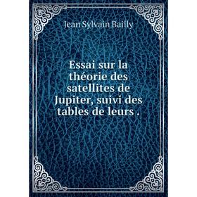 Книга Essai sur la théorie des satellites de Jupiter, suivi des tables de leurs .
Книга Essai sur la théorie des satellites de Jupiter, suivi des tables de leurs .