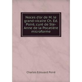 Книга Noces d'or de M le grand-vicaire Ch Ed Poiré, curé de Ste-Anne de la Pocatière microforme
Книга Noces d'or de M le grand-vicaire Ch Ed Poiré, curé de Ste-Anne de la Pocatière microforme