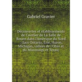Книга Découvertes et établissements de Cavelier de La Salle de Rouen dans l'Amèrique du Nord: (lacs Ontario, Érié, Huron, Michigan, vallées de l'Ohio
Книга Découvertes et établissements de Cavelier de La Salle de Rouen dans l'Amèrique du Nord: (lacs Ontario, Érié, Huron, Michigan, vallées de l'Ohio