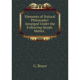Книга Elements of Natural Philosophy: Arranged Under the Following Heads: Matter .
Книга Elements of Natural Philosophy: Arranged Under the Following Heads: Matter .