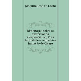 Книга Dissertação sobre os exercicios da eloquencia, ou, Pura latinidade e verdadeira imitação de Cicero
Книга Dissertação sobre os exercicios da eloquencia, ou, Pura latinidade e verdadeira imitação de Cicero