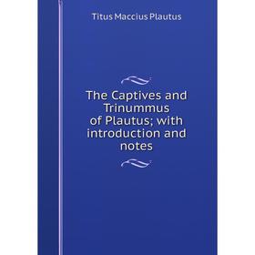 Книга The Captives and Trinummus of Plautus; with introduction and notes. Titus Maccius Plautus
Книга The Captives and Trinummus of Plautus; with introduction and notes. Titus Maccius Plautus