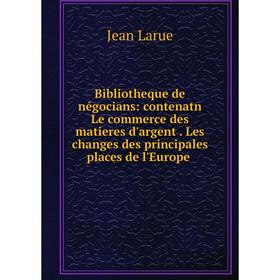 Книга Bibliotheque de négocians: contenatn Le commerce des matieres d'argent. Les changes des principales places de l'Europe
Книга Bibliotheque de négocians: contenatn Le commerce des matieres d'argent. Les changes des principales places de l'Europe