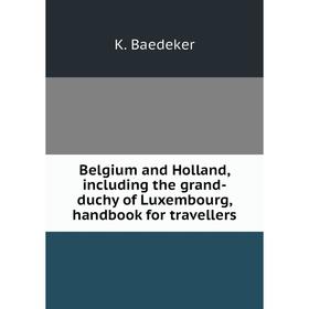 Книга Belgium and Holland, including the grand-duchy of Luxembourg, handbook for travellers
Книга Belgium and Holland, including the grand-duchy of Luxembourg, handbook for travellers