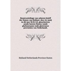Книга Beantwoirdinge van zekeren brieff der Staten van Hollant: den vij. junij in dit jaer M.D.C.JJ. gheschreven aende heeren Staten vande ghehoorsame
Книга Beantwoirdinge van zekeren brieff der Staten van Hollant: den vij. junij in dit jaer M.D.C.JJ. gheschreven aende heeren Staten vande ghehoorsame
