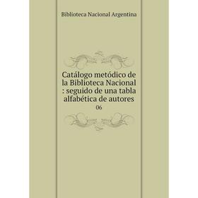 Книга Catálogo metódico de la Biblioteca Nacional : seguido de una tabla alfabética de autores 06
Книга Catálogo metódico de la Biblioteca Nacional : seguido de una tabla alfabética de autores 06
