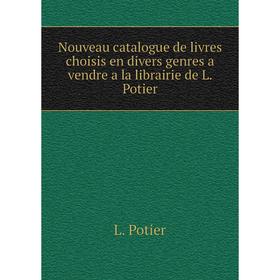 Книга Nouveau catalogue de livres choisis en divers genres a vendre a la librairie de L Potier
Книга Nouveau catalogue de livres choisis en divers genres a vendre a la librairie de L Potier