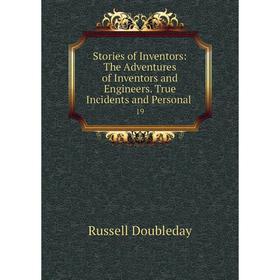 Книга Stories of Inventors: The Adventures of Inventors and Engineers. True Incidents and Personal.19. Ru
Книга Stories of Inventors: The Adventures of Inventors and Engineers. True Incidents and Personal.19. Ru