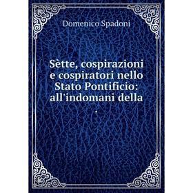 Книга Sètte, cospirazioni e cospiratori nello Stato Pontificio: all'indomani della. Domenico Spadon
Книга Sètte, cospirazioni e cospiratori nello Stato Pontificio: all'indomani della. Domenico Spadon