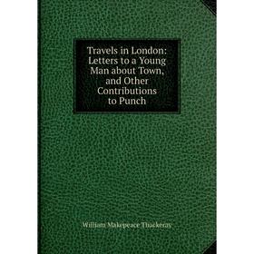 Книга Travels in London: Letters to a Young Man about Town, and Other Contributions to Punch
Книга Travels in London: Letters to a Young Man about Town, and Other Contributions to Punch