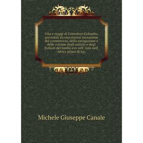 Книга Vita e viaggi di Cristoforo Colombo, preceduti da una storica narrazione del commericio, della navigazione e delle colonie degli antichi e degl'
Книга Vita e viaggi di Cristoforo Colombo, preceduti da una storica narrazione del commericio, della navigazione e delle colonie degli antichi e degl'