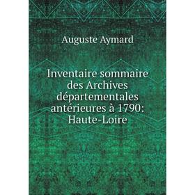 Книга Inventaire sommaire des Archives départementales antérieures à 1790: Haute-Loire
Книга Inventaire sommaire des Archives départementales antérieures à 1790: Haute-Loire