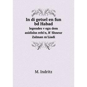 Книга In di getsel en fun bd Habadlegendes ṿegn dem asidishn rebi'n, R' Shneur Zalman m'Liadi
Книга In di getsel en fun bd Habadlegendes ṿegn dem asidishn rebi'n, R' Shneur Zalman m'Liadi