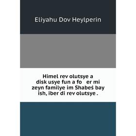 Книга Himel reṿolutsye a disḳusye fun a fo er mi zeyn familye im Shabeś bay ish, iber di reṿolutsye .
Книга Himel reṿolutsye a disḳusye fun a fo er mi zeyn familye im Shabeś bay ish, iber di reṿolutsye .