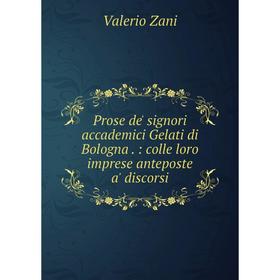 Книга Prose de' signori accademici Gelati di Bologna.: colle loro imprese anteposte a' discorsi. Valerio Z
Книга Prose de' signori accademici Gelati di Bologna.: colle loro imprese anteposte a' discorsi. Valerio Z