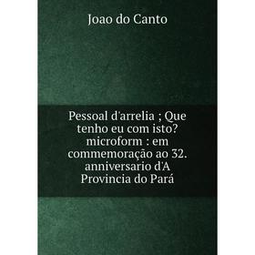 Книга Pessoal d'arrelia; Que tenho eu com isto microform: em commemoração ao 32. anniversario d'A Provincia do Pará
Книга Pessoal d'arrelia; Que tenho eu com isto microform: em commemoração ao 32. anniversario d'A Provincia do Pará