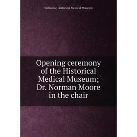 Книга Opening ceremony of the Historical Medical Museum; Dr Norman Moore in the chair
Книга Opening ceremony of the Historical Medical Museum; Dr Norman Moore in the chair