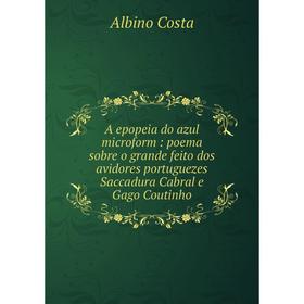 Книга A epopeia do azul microform: poema sobre o grande feito dos avidores portuguezes Saccadura Cabral e Gago Coutinho
Книга A epopeia do azul microform: poema sobre o grande feito dos avidores portuguezes Saccadura Cabral e Gago Coutinho
