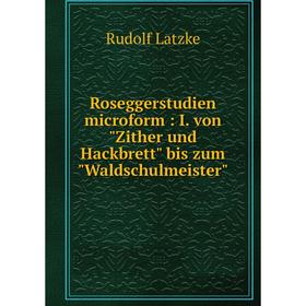 Книга Roseggerstudien microform: I. von Zither und Hackbrett bis zum Waldschulmeister. Rudolf Latzk
Книга Roseggerstudien microform: I. von Zither und Hackbrett bis zum Waldschulmeister. Rudolf Latzk
