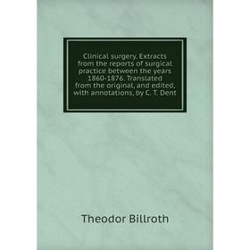 Книга Clinical surgery. Extracts from the reports of surgical practice between the years 1860-1876. Translated from the original, and edited, with ann
Книга Clinical surgery. Extracts from the reports of surgical practice between the years 1860-1876. Translated from the original, and edited, with ann