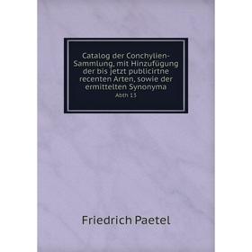 Книга Catalog der Conchylien-Sammlung, mit Hinzufügung der bis jetzt publicirtne recenten Arten, sowie der ermittelten Synonyma Abth 13
Книга Catalog der Conchylien-Sammlung, mit Hinzufügung der bis jetzt publicirtne recenten Arten, sowie der ermittelten Synonyma Abth 13