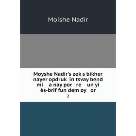 Книга Moyshe Nadir's zeḳs bikher nayer opdruḳ in tsvay bend mi a nay por re un yi ès-brif fun dem oy or 2
Книга Moyshe Nadir's zeḳs bikher nayer opdruḳ in tsvay bend mi a nay por re un yi ès-brif fun dem oy or 2
