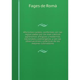 Книга Aforismos rurales, conformes con las reglas dadas por los mas clásicos agrónomos antiguos y modernos, nacionales y extrangeros, y con las observ
Книга Aforismos rurales, conformes con las reglas dadas por los mas clásicos agrónomos antiguos y modernos, nacionales y extrangeros, y con las observ