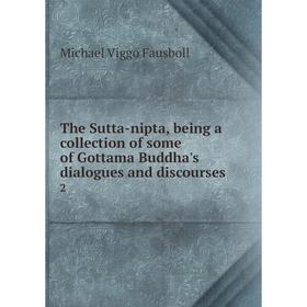 Книга The Sutta-nipta, being a collection of some of Gottama Buddha's dialogues and discourses 2
Книга The Sutta-nipta, being a collection of some of Gottama Buddha's dialogues and discourses 2