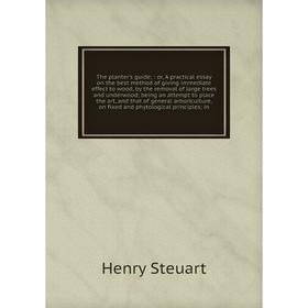 Книга The planter's guide;: or, A practical essay on the best method of giving immediate effect to wood, by the removal of large trees and underwood;
Книга The planter's guide;: or, A practical essay on the best method of giving immediate effect to wood, by the removal of large trees and underwood;
