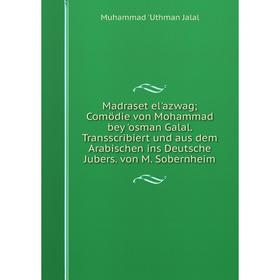 Книга Madraset el'azwag; Comödie von Mohammad bey 'osman Galal Transscribiert und aus dem Arabischen ins Deutsche Jubers von M Sobernheim
Книга Madraset el'azwag; Comödie von Mohammad bey 'osman Galal Transscribiert und aus dem Arabischen ins Deutsche Jubers von M Sobernheim