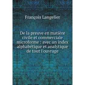 Книга De la preuve en matière civile et commerciale microforme: avec un index alphabétique et analytique de tout l'ouvrage
Книга De la preuve en matière civile et commerciale microforme: avec un index alphabétique et analytique de tout l'ouvrage