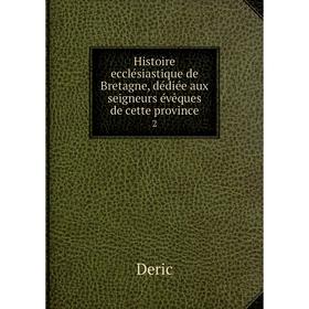 Книга Histoire ecclésiastique de Bretagne, dédiée aux seigneurs évêques de cette province2
Книга Histoire ecclésiastique de Bretagne, dédiée aux seigneurs évêques de cette province2