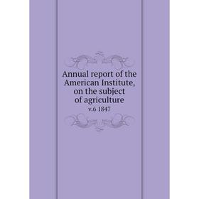 Книга Annual report of the American Institute, on the subject of agriculture v.6 1847
Книга Annual report of the American Institute, on the subject of agriculture v.6 1847