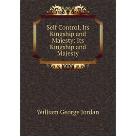 Книга Self Control, Its Kingship and Majesty: Its Kingship and Majesty. William George Jordan
Книга Self Control, Its Kingship and Majesty: Its Kingship and Majesty. William George Jordan