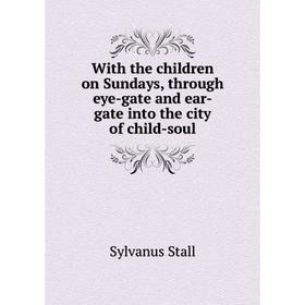 Книга With the children on Sundays, through eye-gate and ear-gate into the city of child-soul
Книга With the children on Sundays, through eye-gate and ear-gate into the city of child-soul