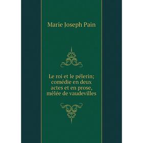 Книга Le roi et le pélerin; comédie en deux actes et en prose, mêlée de vaudevilles
Книга Le roi et le pélerin; comédie en deux actes et en prose, mêlée de vaudevilles