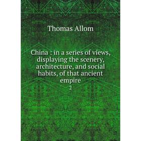 Книга China: in a series of views, displaying the scenery, architecture, and social habits, of that ancient empire 2
Книга China: in a series of views, displaying the scenery, architecture, and social habits, of that ancient empire 2