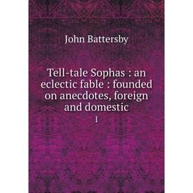 Книга Tell-tale Sophas: an eclectic fable: founded on anecdotes, foreign and domestic1. John Battersby
Книга Tell-tale Sophas: an eclectic fable: founded on anecdotes, foreign and domestic1. John Battersby