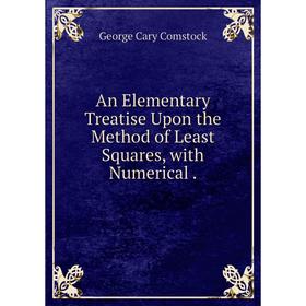 Книга An Elementary Treatise Upon the Method of Least Squares, with Numerical.
Книга An Elementary Treatise Upon the Method of Least Squares, with Numerical.
