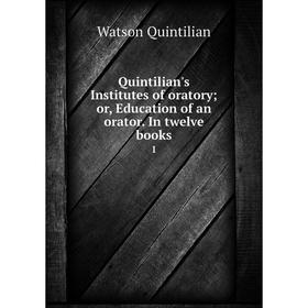 Книга Quintilian's Institutes of oratory; or, Education of an orator. In twelve books1. Watson Quintilian
Книга Quintilian's Institutes of oratory; or, Education of an orator. In twelve books1. Watson Quintilian