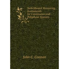 Книга Switchboard Measuring Instruments for Continuous and Polyphase Systems. John C. Connan
Книга Switchboard Measuring Instruments for Continuous and Polyphase Systems. John C. Connan