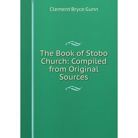 Книга The Book of Stobo Church: Compiled from Original Sources. Clement Bryce Gunn
Книга The Book of Stobo Church: Compiled from Original Sources. Clement Bryce Gunn