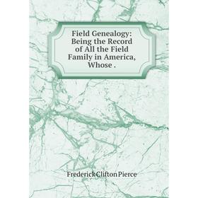 Книга Field Genealogy: Being the Record of All the Field Family in America, Whose .
Книга Field Genealogy: Being the Record of All the Field Family in America, Whose .