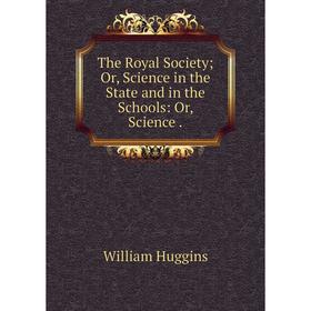 Книга The Royal Society; Or, Science in the State and in the Schools: Or, Science.
Книга The Royal Society; Or, Science in the State and in the Schools: Or, Science.