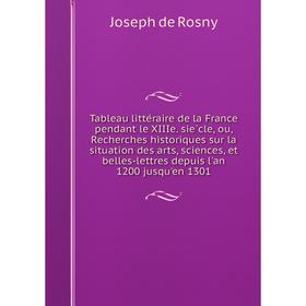 Книга Tableau littéraire de la France pendant le XIIIe. siècle, ou, Recherches historiques sur la situation des arts, sciences, et belles-lettres de
Книга Tableau littéraire de la France pendant le XIIIe. siècle, ou, Recherches historiques sur la situation des arts, sciences, et belles-lettres de