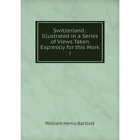 Книга Switzerland: Illustrated in a Series of Views Taken Expressly for this Work 2
Книга Switzerland: Illustrated in a Series of Views Taken Expressly for this Work 2