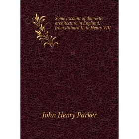 Книга Some account of domestic architecture in England, from Richard II. to Henry VIII 1
Книга Some account of domestic architecture in England, from Richard II. to Henry VIII 1