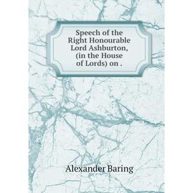 Книга Speech of the Right Honourable Lord Ashburton, (in the House of Lords)
Книга Speech of the Right Honourable Lord Ashburton, (in the House of Lords)